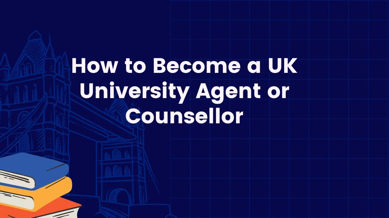 How to Become a UK University Agent or Counsellor